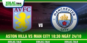 Soi kèo Aston Villa vs Man City 18:30 ngày 24/10 - EPL