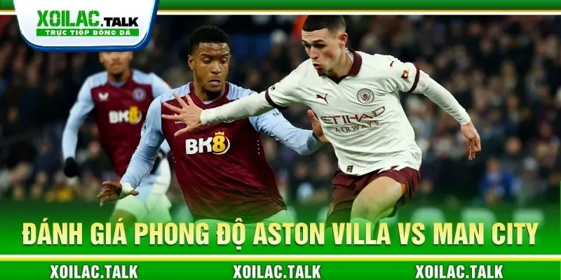 Đánh giá phong độ Aston Villa vs Man City 18:30 ngày 24/10