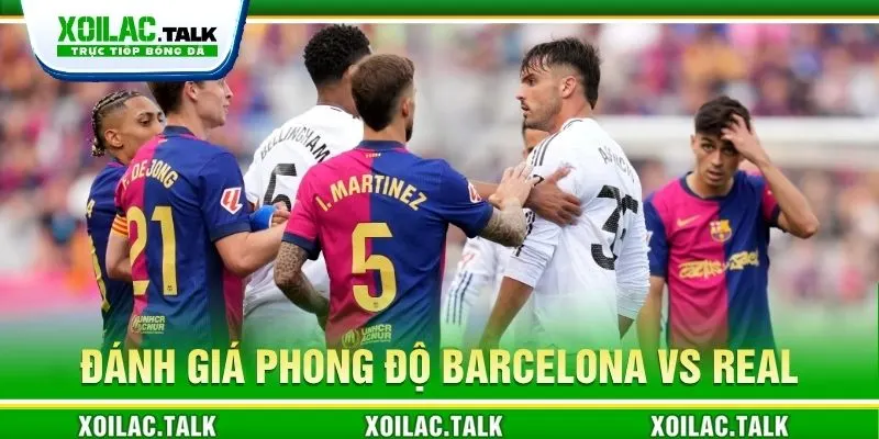 Đánh giá phong độ Barcelona vs Real Madrid 03:00 ngày 26/10