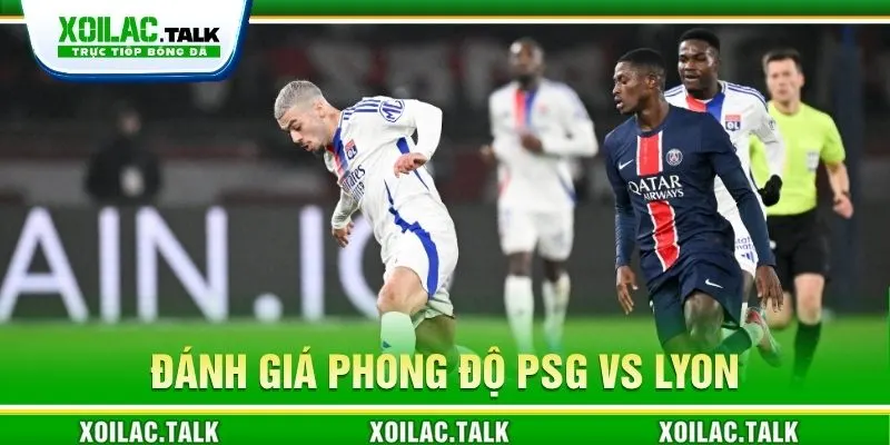 Đánh giá phong độ PSG vs Lyon 02:30 ngày 27/10