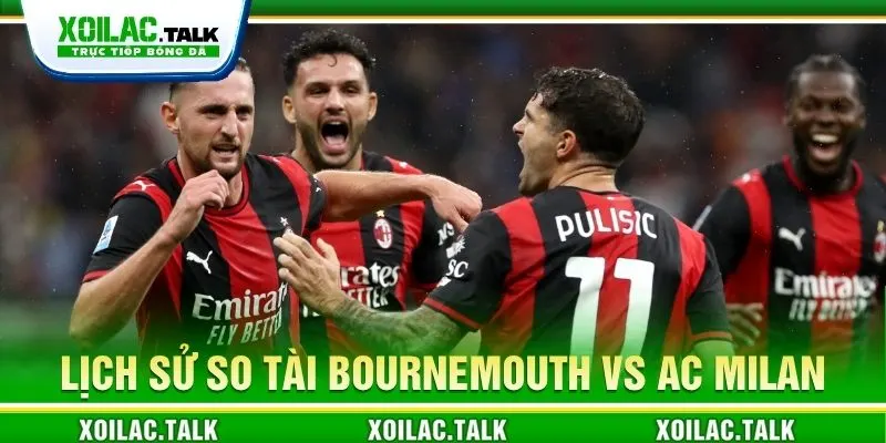 Lịch sử so tài Bournemouth vs AC Milan