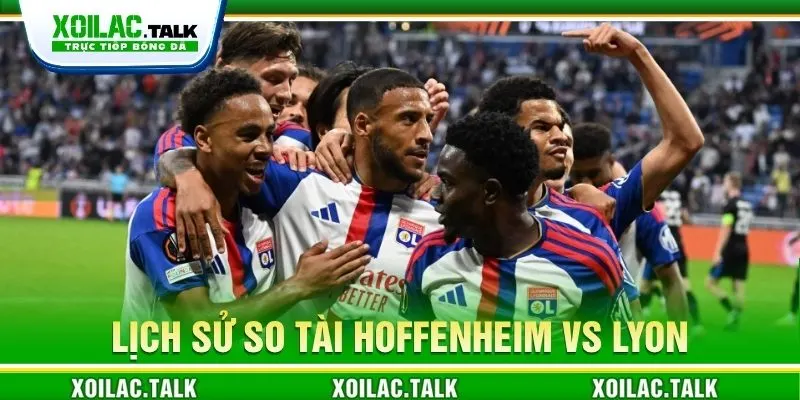 Hoffenheim vs Lyon chưa từng chạm trán